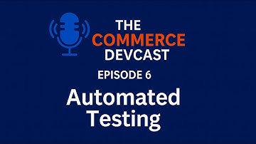 The Commerce DevCast #6 – Automated Testing