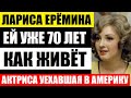 Не упадите! Лариса Ерёмина. Как живёт и выглядит 70-летняя актриса, которая навсегда предала страну