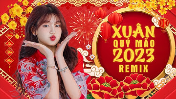 LK Nhạc Xuân 2023 Remix - Nhạc Tết 2023 Hay Nhất Nghe Là Thấy Tết - Mừng Xuân Quý Mão 2023