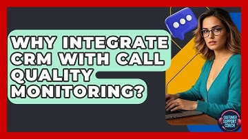 Why Integrate CRM With Call Quality Monitoring? - Customer Support Coach