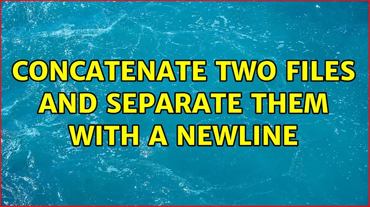Concatenate two files and separate them with a newline (6 Solutions!!)
