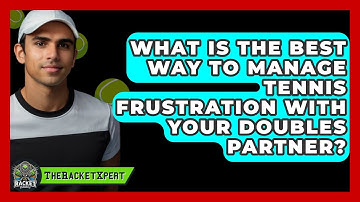 What Is The Best Way To Manage Tennis Frustration With Your Doubles Partner? - The Racket Xpert