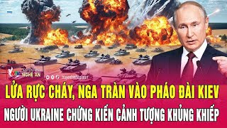 Lửa rực cháy, Nga tràn vào pháo đài Kiev, người Ukraine chứng kiến cảnh tượng khủng khiếp