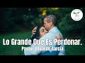 Lo grande que es perdonar  pastor eduardo garcia