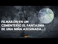 FILMARON EN UN CEMENTERIO EL FANTASMA DE UNA NIÑA ASESINADA…!