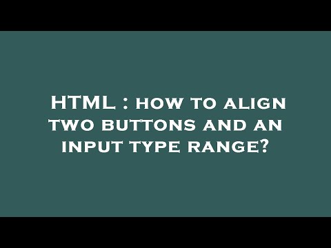 HTML : how to align two buttons and an input type range?