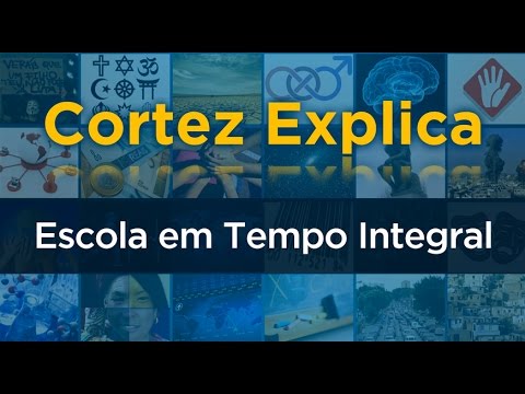 Cortez Explica - Escola em Tempo Integral