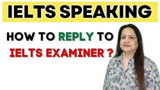 IELTS Speaking - How to handle IELTS Examiner?