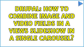 Drupal: How to combine Image and Video fields in a views slideshow in a single carousel?