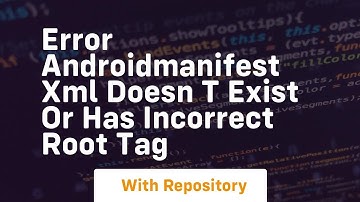 Error androidmanifest xml doesn t exist or has incorrect root tag