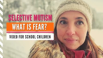 SELECTIVE MUTISM: What is fear? Video for children in school