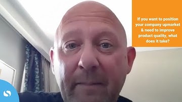 If You Want To Position Your Company Upmarket & Need To Improve Product Quality, What Does It Take?