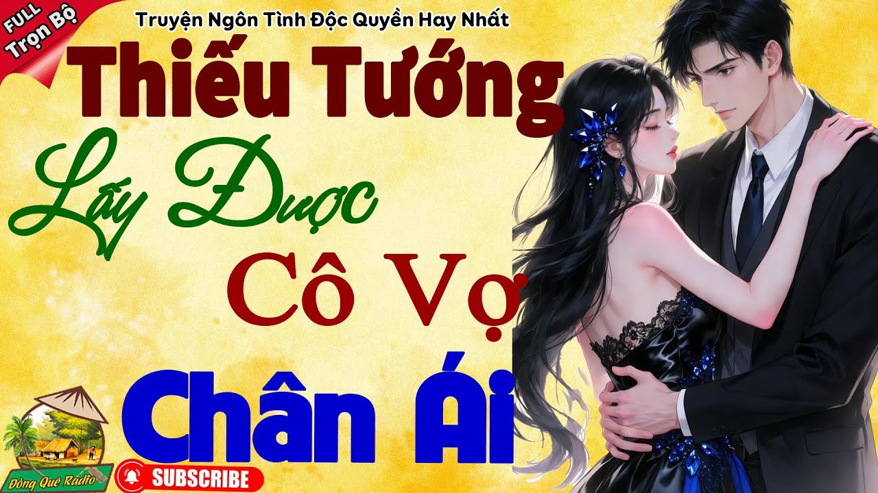 Nghe đến đâu hay đến đó: THIẾU TƯỚNG LẤY ĐƯỢC CÔ VỢ CHÂN ÁI - Siêu Phẩm Đêm Khuya