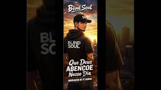 Blind Soul - Que Deus Abençoe Nosso Dia | 🙏 Mensagem diária