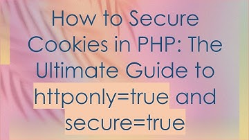 How to Secure Cookies in PHP: The Ultimate Guide to httponly=true and secure=true