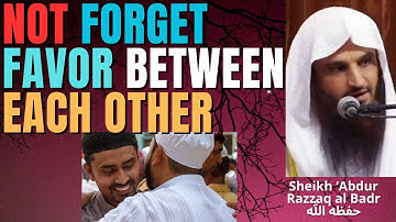 NOT FORGET the GOOD BETWEEN EACH OTHER Sheikh Abdur Razzaq al Badr حفظه الله