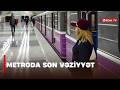 Metroda son vəziyyət | Bakı Metropolitenində qatarların hərəkət qrafikinə dəyişikliklər edilib