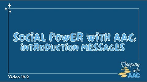 19-2: Social Power with AAC - Introduction Messages