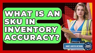 What Is An SKU In Inventory Accuracy? - Smart Logistics Network