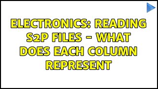 Electronics: Reading S2P Files - What Does Each Column Represent (2 Solutions!!)