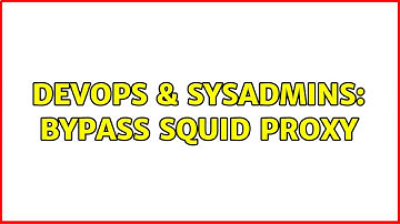 DevOps & SysAdmins: Bypass squid proxy