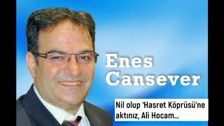 Enes Cansever :  Nil olup ‘Hasret Köprüsü’ne aktınız...