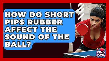 How Do Short Pips Rubber Affect The Sound Of The Ball? - Ping Pong Prodigy