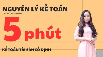 KẾ TOÁN TÀI SẢN CỐ ĐỊNH (HIỂU BÀI TRONG 5 PHÚT)