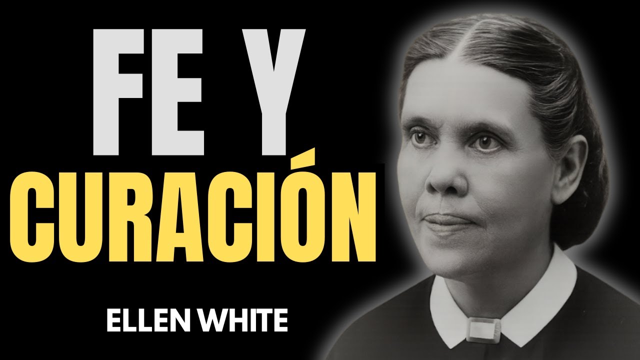 EL PODER DE LA FE SEGÚN ELLEN WHITE ¡CÓMO DIOS PUEDE RESTAURAR TU SALUD!