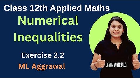 Numerical Inequalities | Chapter 2  | Exercise 2.2 | Applied Maths | ML Aggrawal |