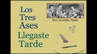 Los Tres Ases:  Llegaste Tarde  -  (letra y acordes) chords