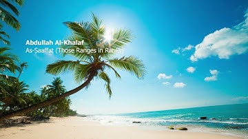 Abdullah Al Khalaf 037 Surah As Saaffat Those Ranges in Ranks عبدالله الخلف سورة الصافات