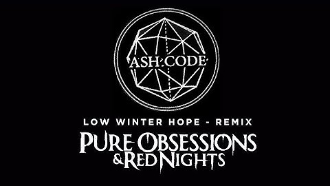 Pure Obsessions & Red Nights - Low Winter Hope ( ASH CODE Remix )