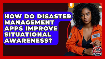 How Do Disaster Management Apps Improve Situational Awareness? | Your Emergency Planner