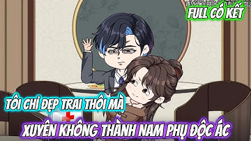 Full Có Kết : Tôi Chỉ Đẹp Trai Thôi Mà : Xuyên Không Thành Nam Phụ Độc Ác - Tiểu Bối Sub