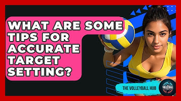 What Are Some Tips For Accurate Target Setting? - The Volleyball Hub
