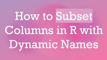 How to Subset Columns in R with Dynamic Names