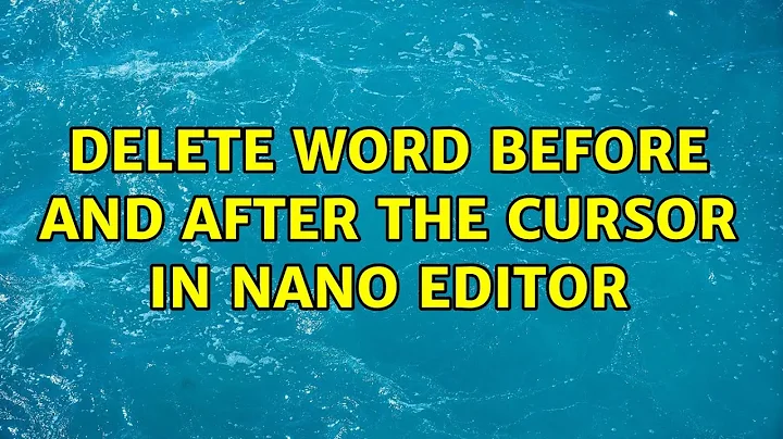 Ubuntu: Delete word before and after the cursor in nano editor (2 Solutions!!)