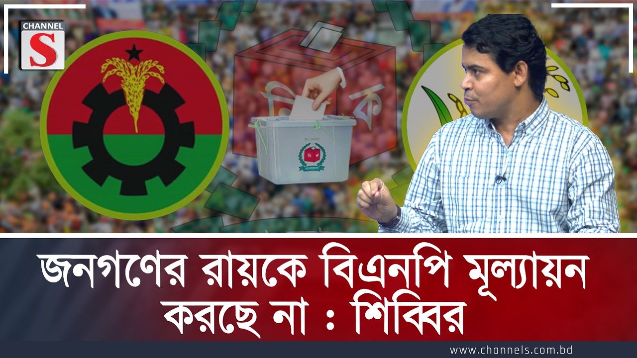জনগণের রায়কে বিএনপি মূল্যায়ন করছে না : শিব্বির | Channel S | Channel S Songlap