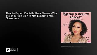10. Beauty Expert Danielle Gray Shares Why Melanin Rich Skin Is Not Exempt From Sunscreen