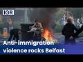 Belfast on Fire: Knife Attack Triggers Anti-Immigration Violence | IGR | India Global Review