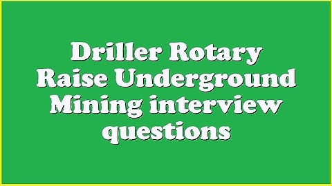 Driller Rotary Raise Underground Mining interview questions