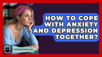 How To Cope With Anxiety And Depression Together? - Depression Support Circle