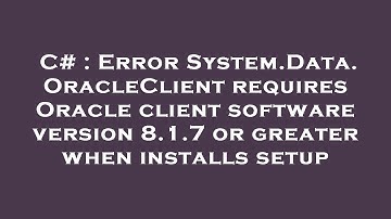 C# : Error System.Data.OracleClient requires Oracle client software version 8.1.7 or greater when in