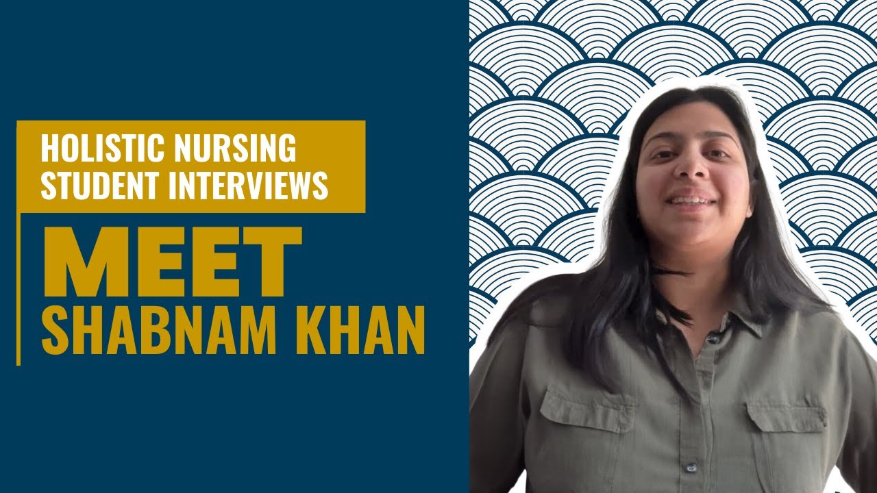 Holistic Nursing Student Interviews - Meet Shabnam Khan