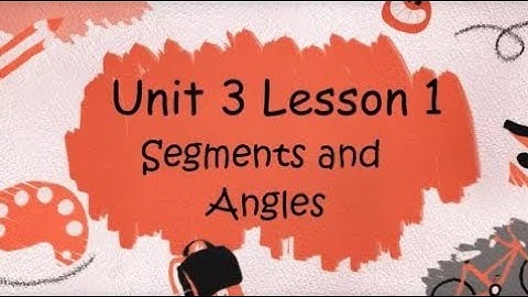 Geometry - Unit 3 Lesson 1 - Segments and Angles