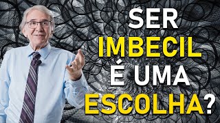 'SER IMBECIL É UMA ESCOLHA?' - só porque desconheço determinadas coisas sou imbecil?