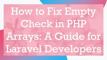 How to Fix Empty Check in PHP Arrays: A Guide for Laravel Developers