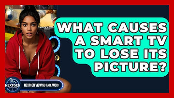 What Causes A Smart TV To Lose Its Picture? - NextGen Viewing and Audio