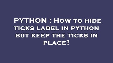 PYTHON : How to hide ticks label in python but keep the ticks in place?